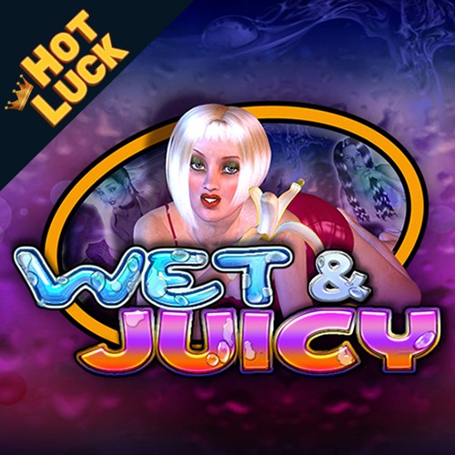 Wet & Juicy